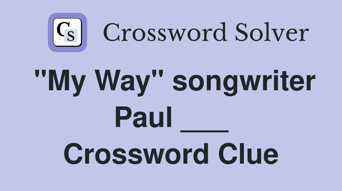 "My Way" songwriter Paul ___ Crossword Clue Answers Crossword Solver